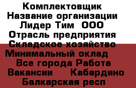 Комплектовщик › Название организации ­ Лидер Тим, ООО › Отрасль предприятия ­ Складское хозяйство › Минимальный оклад ­ 1 - Все города Работа » Вакансии   . Кабардино-Балкарская респ.